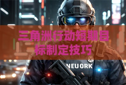 三角洲行动短期目标制定技巧